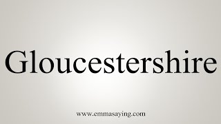 How To Say Gloucestershire [upl. by Ocnarfnaig]