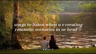 Songs to listen when u r creating romantic scenarios in ur head ♡  s a t u r n [upl. by Buckler190]