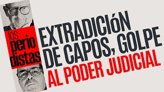 Análisis ¬ Golpe al Poder Judicial Varios de los capos extraditados estaban por ser liberados [upl. by Gaynor]