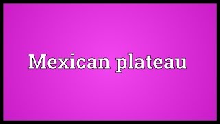 Mexican plateau Meaning [upl. by Francesca]