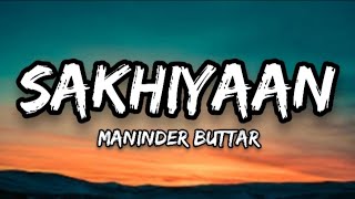 Sakhiyaan Lyrics full song  Maninder Buttar [upl. by Lekzehcey]