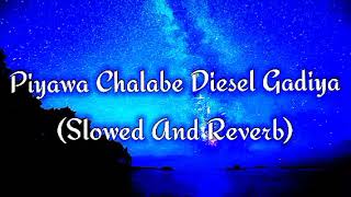 Piyawa Chalabe Diesel Gadiya Slowed And Reverb [upl. by Nylyak506]