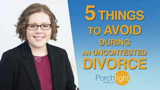 5 Things to Avoid During an Uncontested Divorce  Divorce Attorney on Divorce  Porchlight Legal [upl. by Atinid]