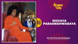 60  Shivaya Parameshwaraya  Sri Sathya Sai Bhajans [upl. by Ynnig735]