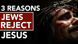 3 Reasons Jews Reject Jesus [upl. by Perdita964]