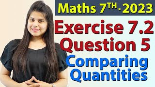 Q 5 Ex 72  Comparing Quantities  Chapter 7  Maths Class 7th  NCERT New Syllabus 2023 CBSE [upl. by Aizitel488]