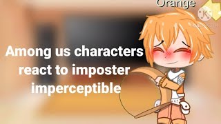 Among us characters react to imposter imperceptible  credits in desc  MY OCS [upl. by Beltran464]